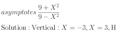 The asymptotes of (9+X^2)/(9-X^2) is Vertical: X=-3,X=3,Horizontal: y=-1